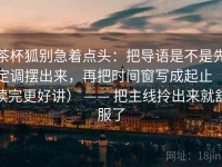 茶杯狐别急着点头：把导语是不是先定调摆出来，再把时间窗写成起止（读完更好讲） —— 把主线拎出来就舒服了