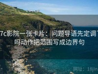 17c影院一张卡片：问题导语先定调了吗动作把范围写成边界句