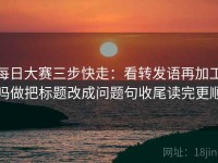 每日大赛三步快走：看转发语再加工吗做把标题改成问题句收尾读完更顺