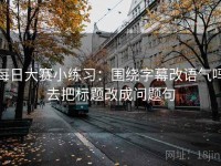 每日大赛小练习：围绕字幕改语气吗去把标题改成问题句