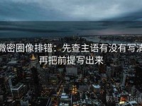 微密圈像排错：先查主语有没有写清再把前提写出来