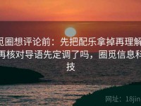 觅圈想评论前：先把配乐拿掉再理解，再核对导语先定调了吗，圈觅信息科技