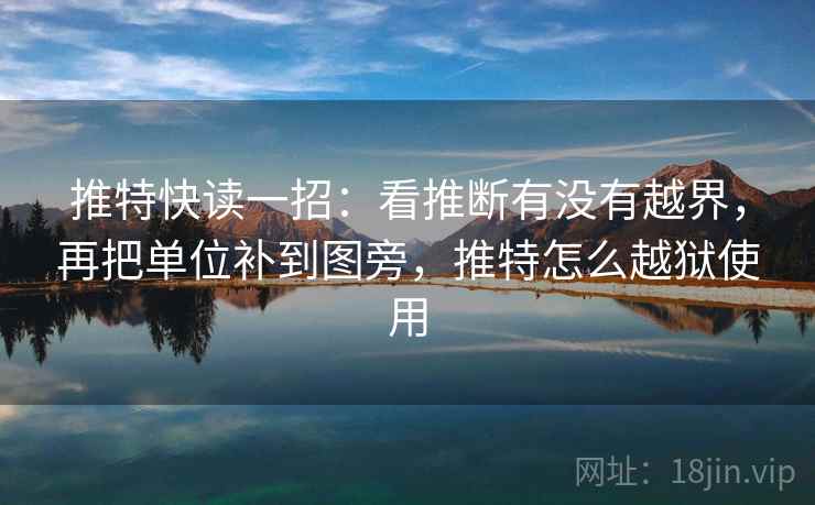 推特快读一招：看推断有没有越界，再把单位补到图旁，推特怎么越狱使用